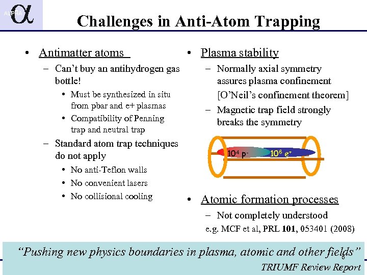 Challenges in Anti-Atom Trapping • Antimatter atoms – Can’t buy an antihydrogen gas bottle!