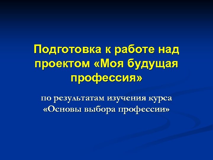 Подготовка к работе над проектом «Моя будущая профессия» по результатам изучения курса «Основы выбора