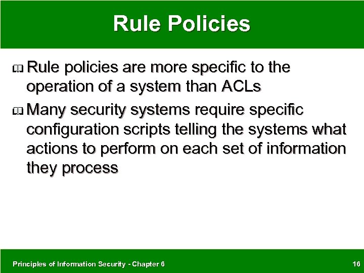 Rule Policies Rule policies are more specific to the operation of a system than