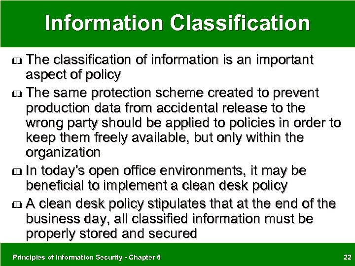 Information Classification The classification of information is an important aspect of policy The same