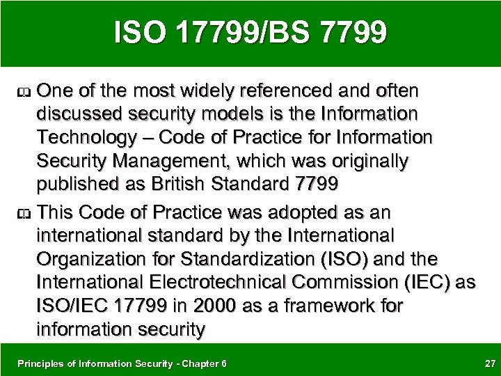 ISO 17799/BS 7799 One of the most widely referenced and often discussed security models