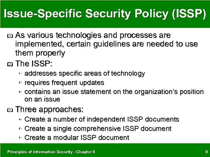 Issue-Specific Security Policy (ISSP) As various technologies and processes are implemented, certain guidelines are