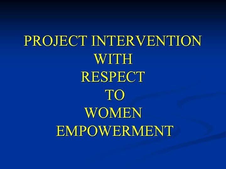 PROJECT INTERVENTION WITH RESPECT TO WOMEN EMPOWERMENT 