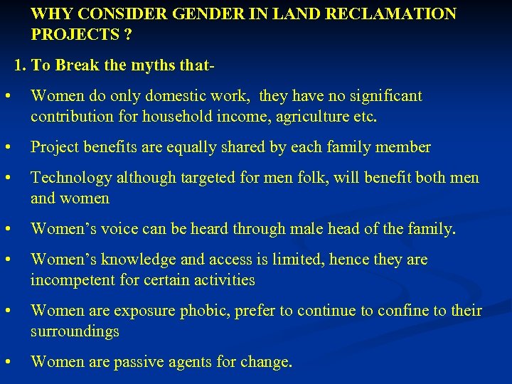 WHY CONSIDER GENDER IN LAND RECLAMATION PROJECTS ? 1. To Break the myths that-