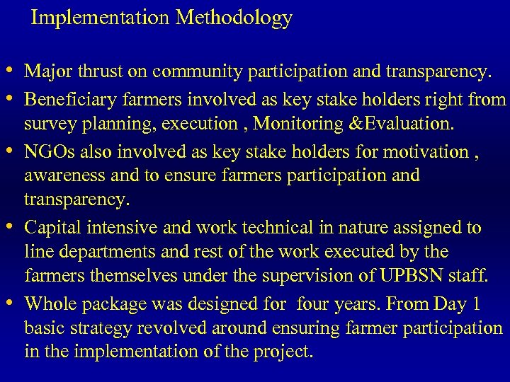 Implementation Methodology • Major thrust on community participation and transparency. • Beneficiary farmers involved