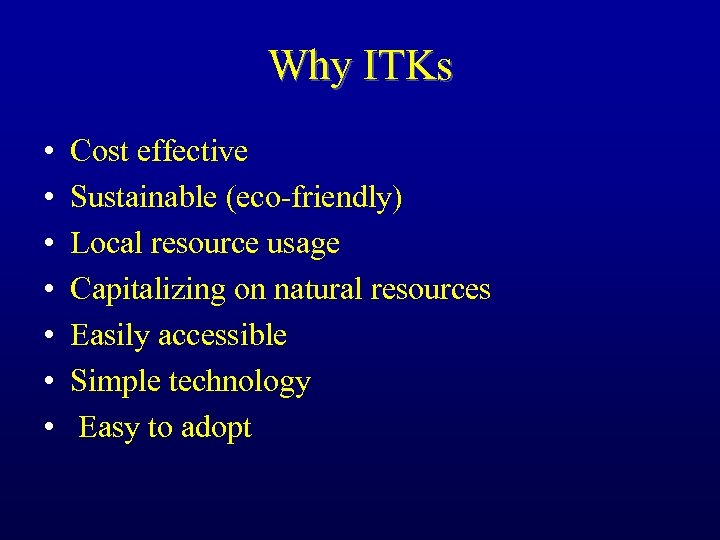 Why ITKs • • Cost effective Sustainable (eco-friendly) Local resource usage Capitalizing on natural