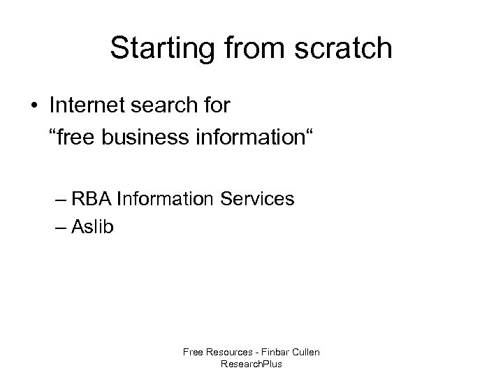 Starting from scratch • Internet search for “free business information“ – RBA Information Services
