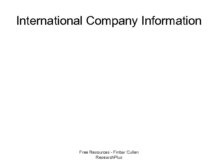 International Company Information Free Resources - Finbar Cullen Research. Plus 