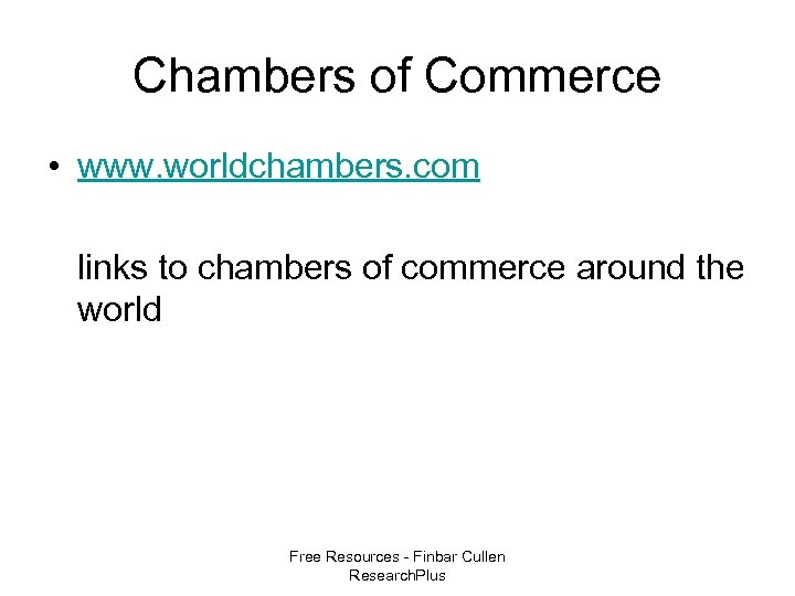 Chambers of Commerce • www. worldchambers. com links to chambers of commerce around the