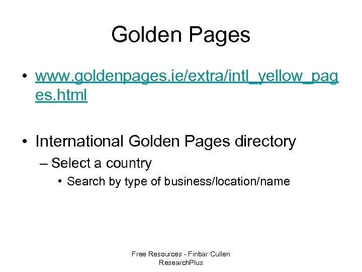 Golden Pages • www. goldenpages. ie/extra/intl_yellow_pag es. html • International Golden Pages directory –