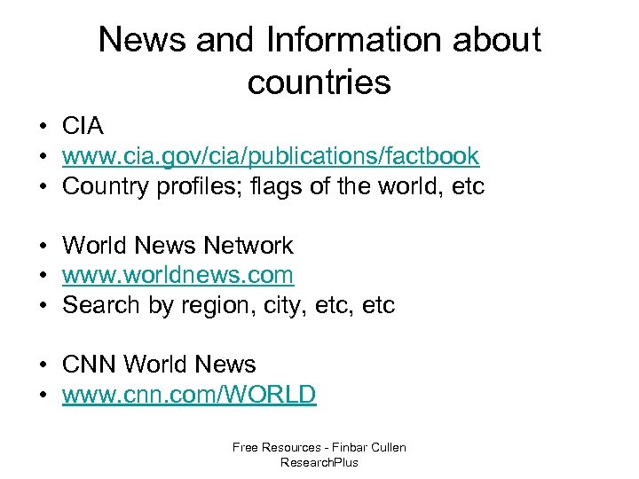 News and Information about countries • CIA • www. cia. gov/cia/publications/factbook • Country profiles;