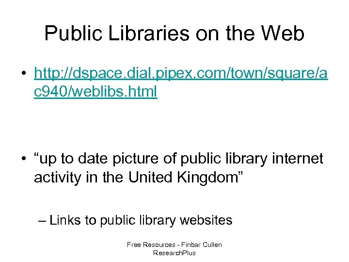 Public Libraries on the Web • http: //dspace. dial. pipex. com/town/square/a c 940/weblibs. html