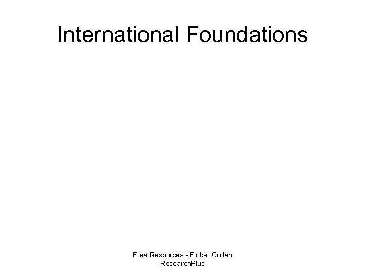 International Foundations Free Resources - Finbar Cullen Research. Plus 
