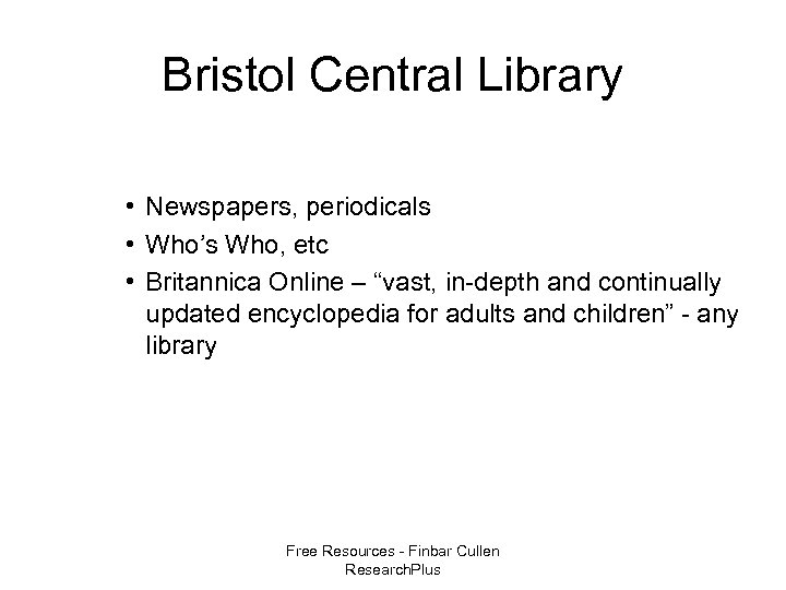 Bristol Central Library • Newspapers, periodicals • Who’s Who, etc • Britannica Online –