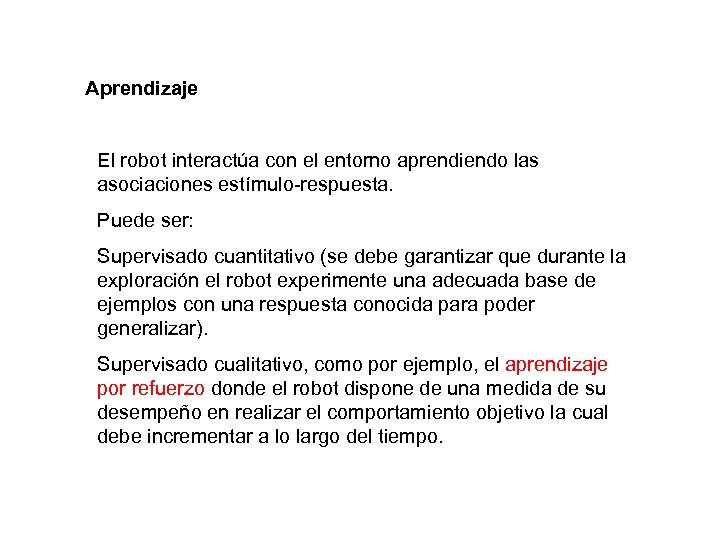 Aprendizaje El robot interactúa con el entorno aprendiendo las asociaciones estímulo-respuesta. Puede ser: Supervisado