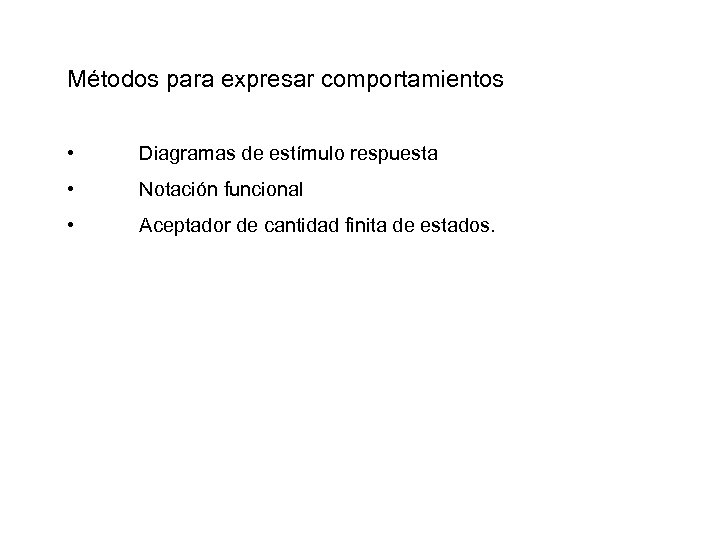 Métodos para expresar comportamientos • Diagramas de estímulo respuesta • Notación funcional • Aceptador