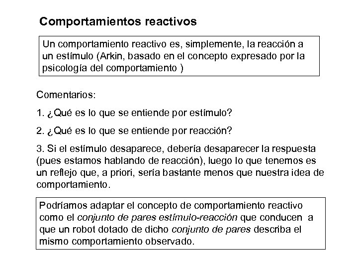 Comportamientos reactivos Un comportamiento reactivo es, simplemente, la reacción a un estímulo (Arkin, basado