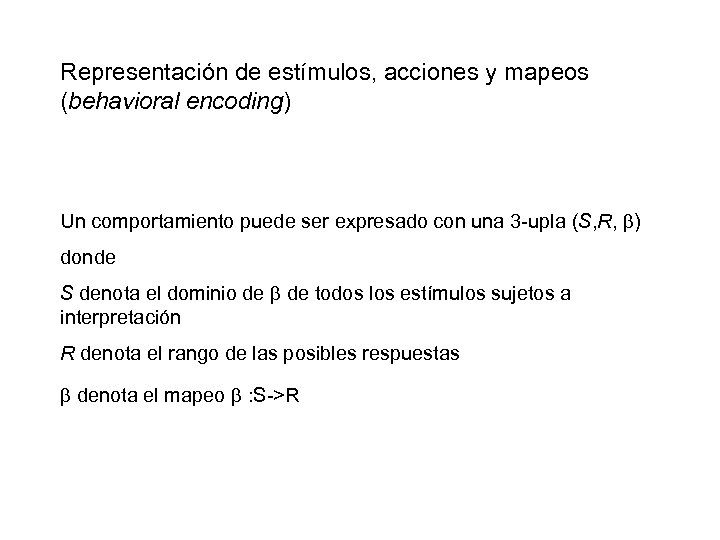 Representación de estímulos, acciones y mapeos (behavioral encoding) Un comportamiento puede ser expresado con