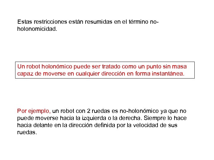 Estas restricciones están resumidas en el término noholonomicidad. Un robot holonómico puede ser tratado