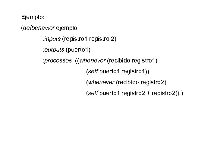 Ejemplo: (defbehavior ejemplo : inputs (registro 1 registro 2) : outputs (puerto 1) :
