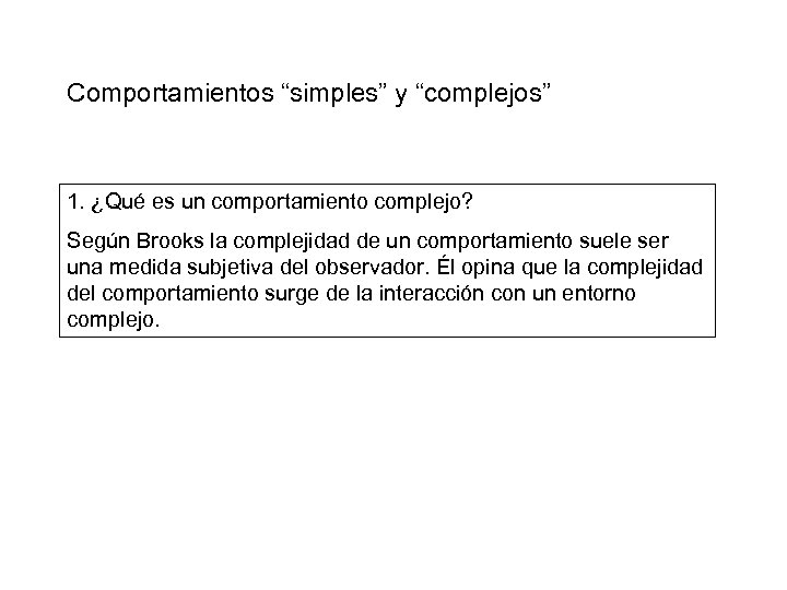 Comportamientos “simples” y “complejos” 1. ¿Qué es un comportamiento complejo? Según Brooks la complejidad