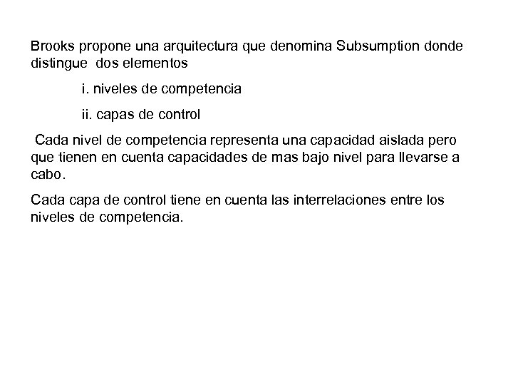 Brooks propone una arquitectura que denomina Subsumption donde distingue dos elementos i. niveles de