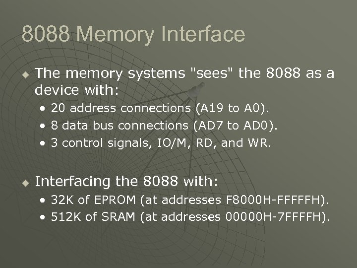 8088 Memory Interface u The memory systems "sees" the 8088 as a device with: