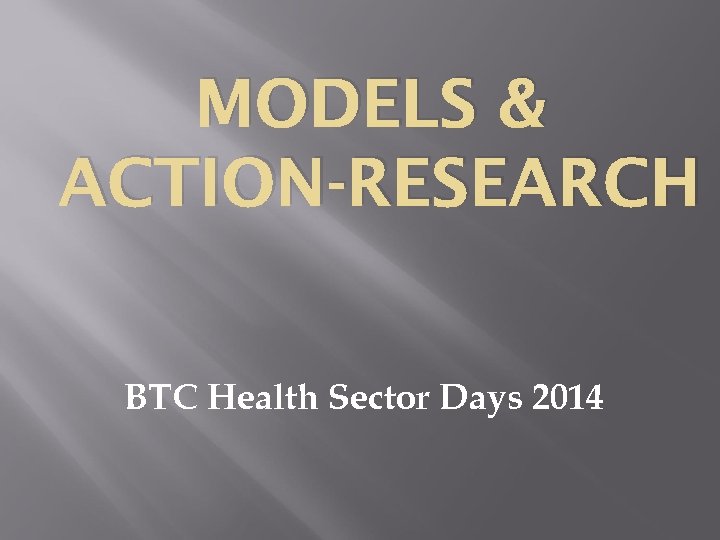 MODELS & ACTION-RESEARCH BTC Health Sector Days 2014 