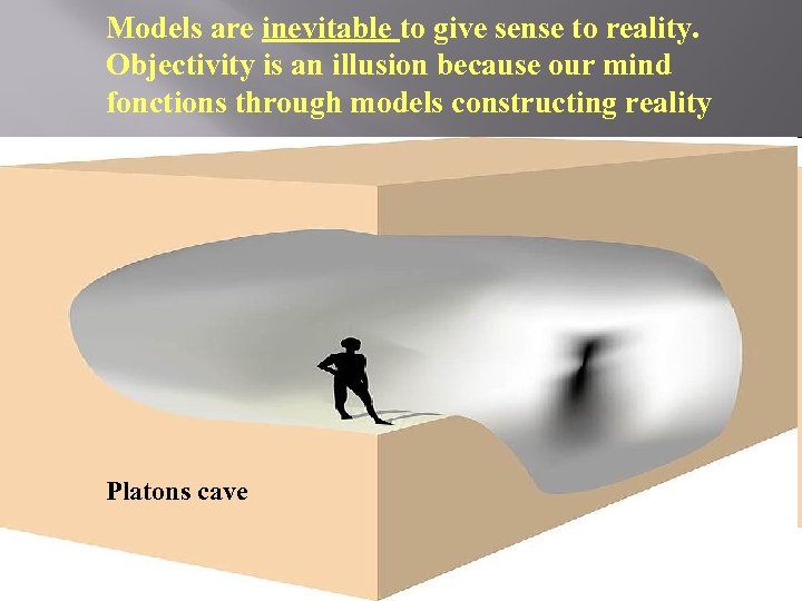 Models are inevitable to give sense to reality. Objectivity is an illusion because our