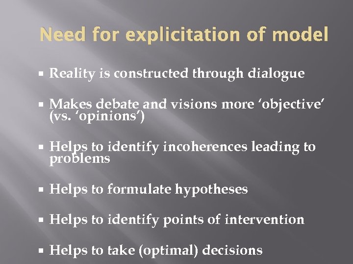 Need for explicitation of model Reality is constructed through dialogue Makes debate and visions
