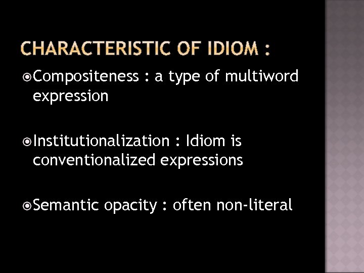  Compositeness : a type of multiword expression Institutionalization : Idiom is conventionalized expressions