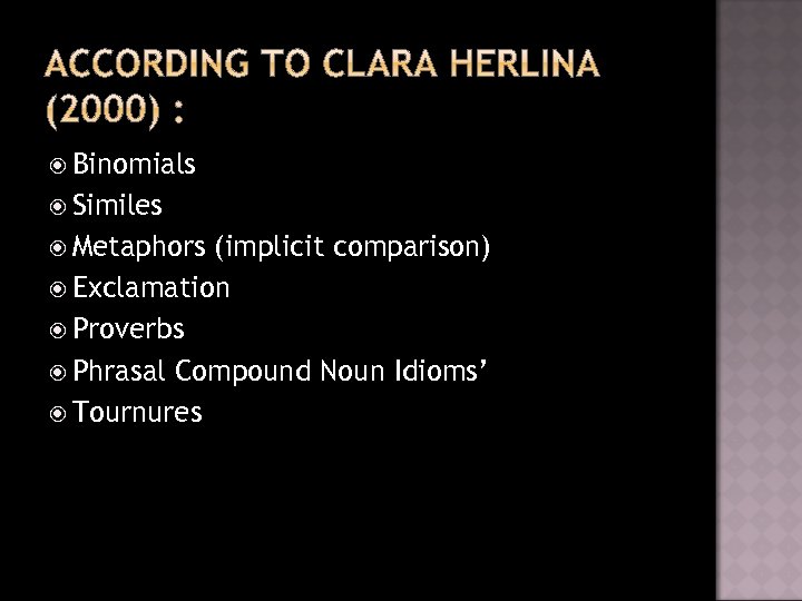  Binomials Similes Metaphors (implicit comparison) Exclamation Proverbs Phrasal Compound Noun Idioms’ Tournures 