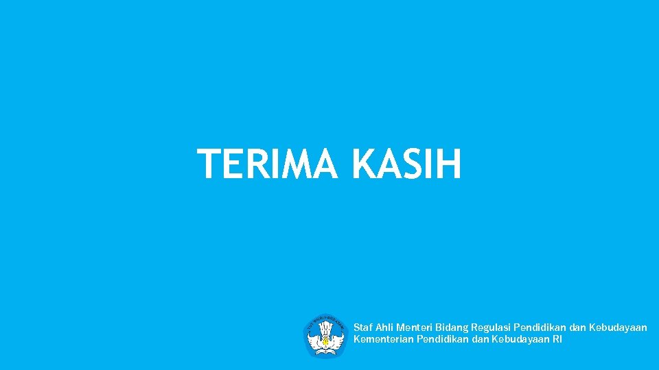 TERIMA KASIH Staf Ahli Menteri Bidang Regulasi Pendidikan dan Kebudayaan Kementerian Pendidikan dan Kebudayaan