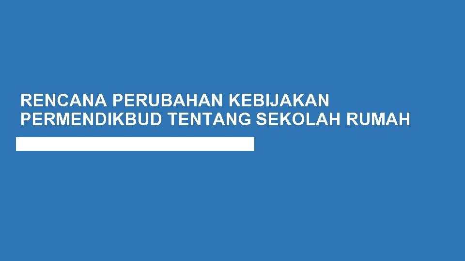 RENCANA KEBIJAKAN PERMENDIKBUD RENCANA PERUBAHAN KEBIJAKAN TENTANG PELIBATAN KELUARGA DI PERMENDIKBUD TENTANG SEKOLAH RUMAH