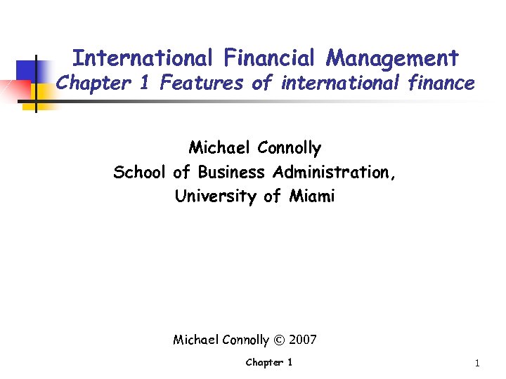 International Financial Management Chapter 1 Features of international finance Michael Connolly School of Business