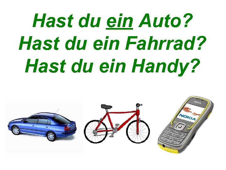 Hast du ein Auto? Hast du ein Fahrrad? Hast du ein Handy? 