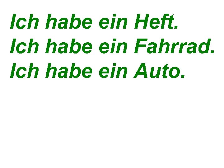 Ich habe ein Heft. Ich habe ein Fahrrad. Ich habe ein Auto. 