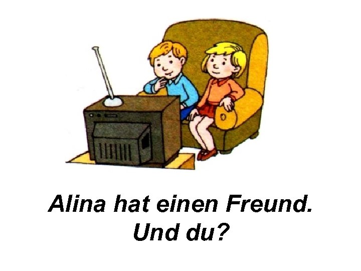 Alina hat einen Freund. Und du? 
