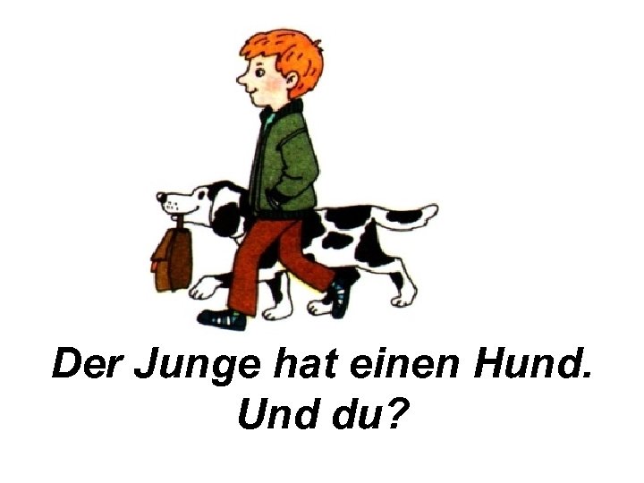 Der Junge hat einen Hund. Und du? 