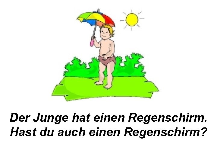 Der Junge hat einen Regenschirm. Hast du auch einen Regenschirm? 