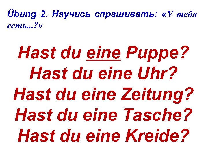 Übung 2. Научись спрашивать: «У тебя есть. . . ? » Hast du eine