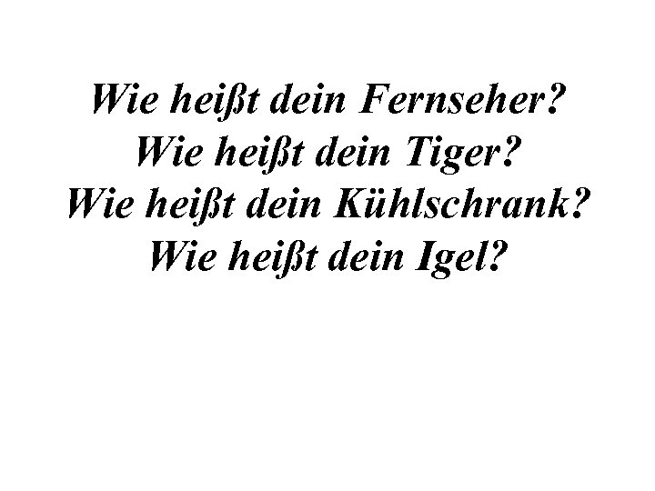 Wie heißt dein Fernseher? Wie heißt dein Tiger? Wie heißt dein Kühlschrank? Wie heißt