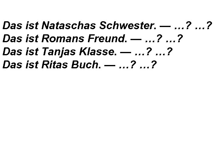 Das ist Nataschas Schwester. — …? …? Das ist Romans Freund. — …? …?