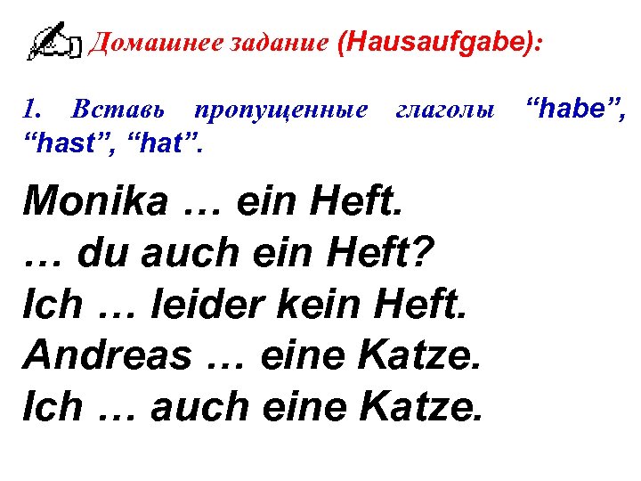 Домашнее задание (Hausaufgabe): 1. Вставь пропущенные “hast”, “hat”. глаголы Monika … ein Heft. …