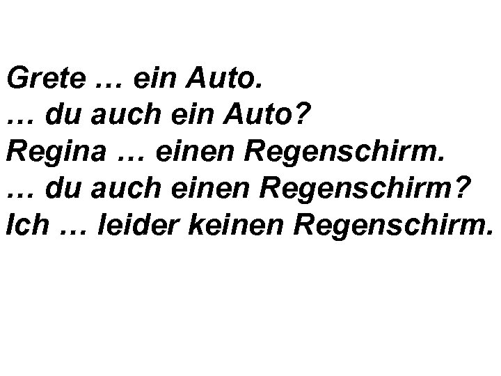 Grete … ein Auto. … du auch ein Auto? Regina … einen Regenschirm. …