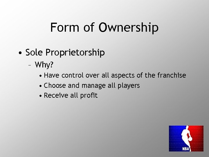Form of Ownership • Sole Proprietorship – Why? • Have control over all aspects