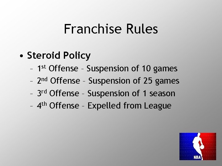 Franchise Rules • Steroid Policy – – 1 st Offense – Suspension of 10