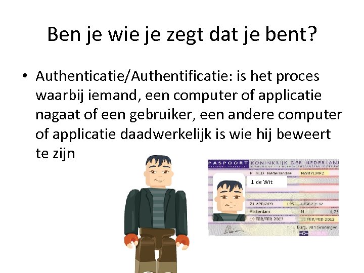 Ben je wie je zegt dat je bent? • Authenticatie/Authentificatie: is het proces waarbij