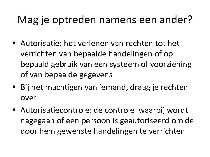 Mag je optreden namens een ander? • Autorisatie: het verlenen van rechten tot het