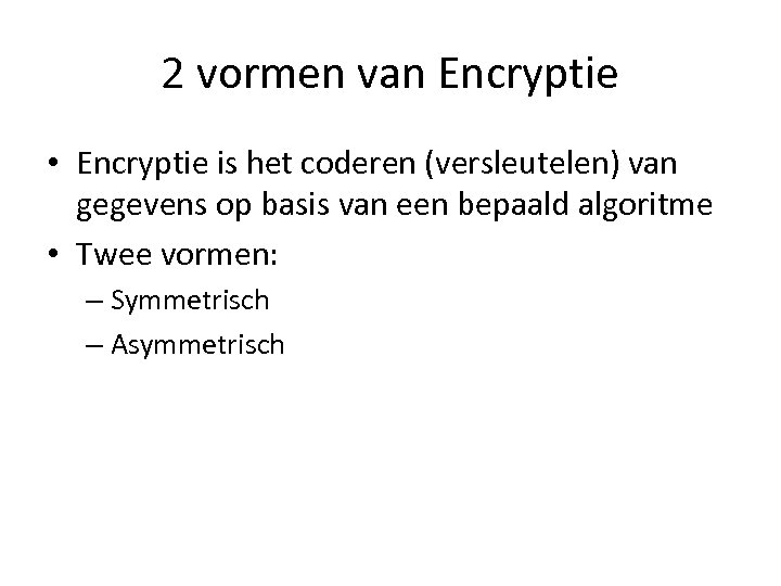 2 vormen van Encryptie • Encryptie is het coderen (versleutelen) van gegevens op basis